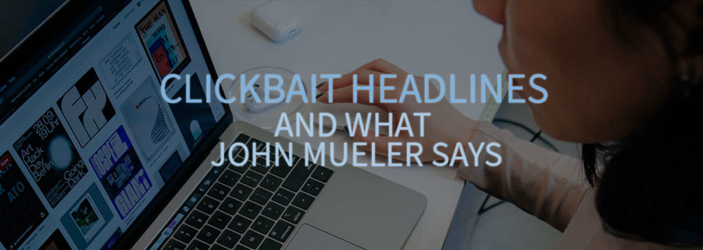 Clickbait Headlines and what John Mueller Says