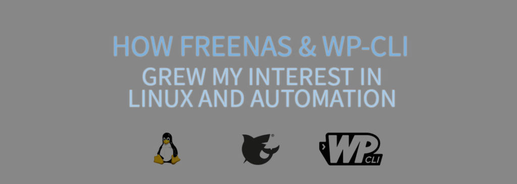 How FreeNAS and WP-CLI Grew My Interest in Linux and Automation